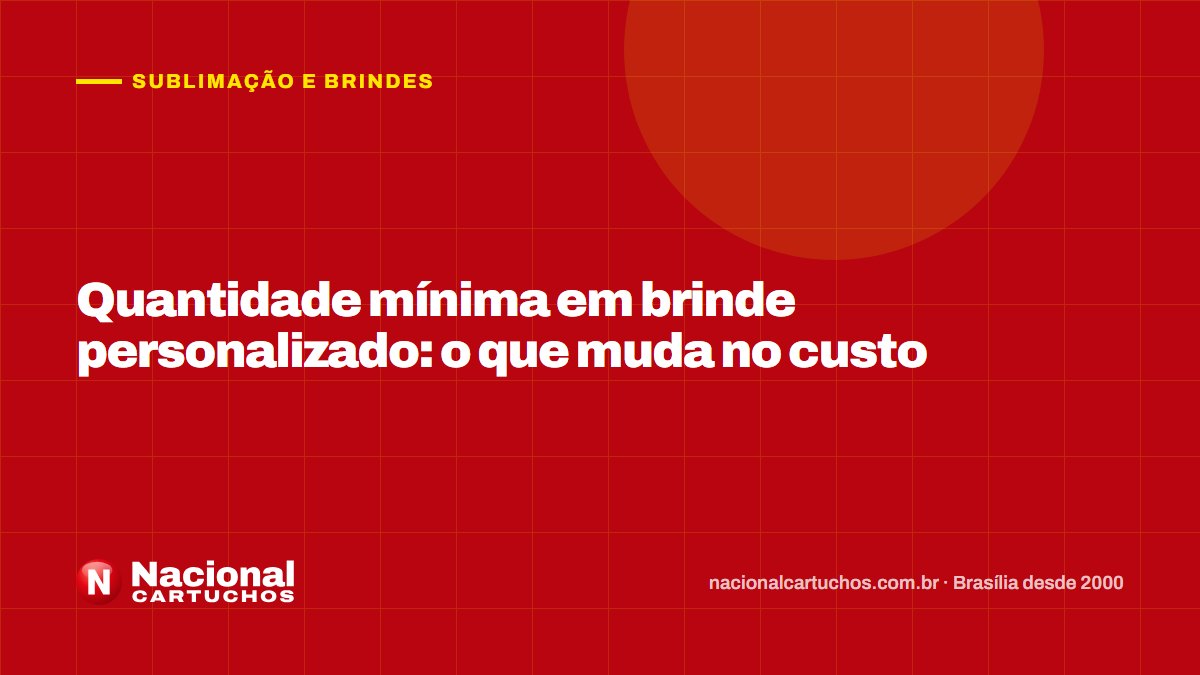 Nacional Cartuchos — Sublimação e brindes: Quantidade mínima em brinde personalizado: o que muda no custo
