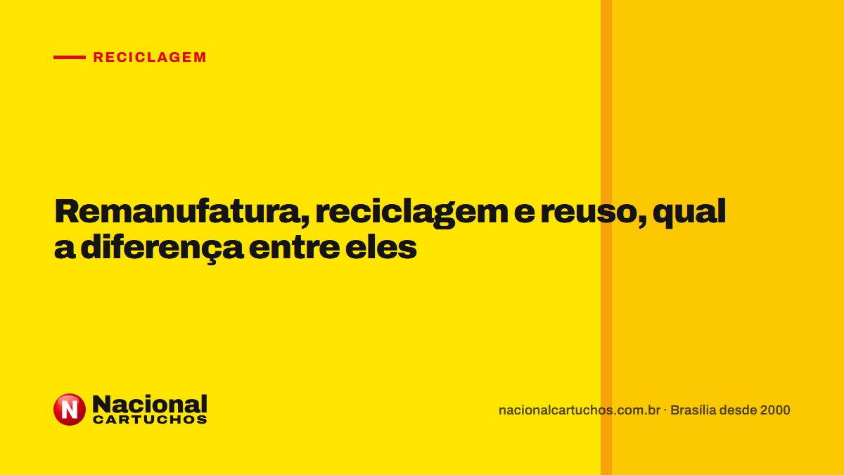 Nacional Cartuchos — Reciclagem: Remanufatura, reciclagem e reuso, qual a diferença entre eles