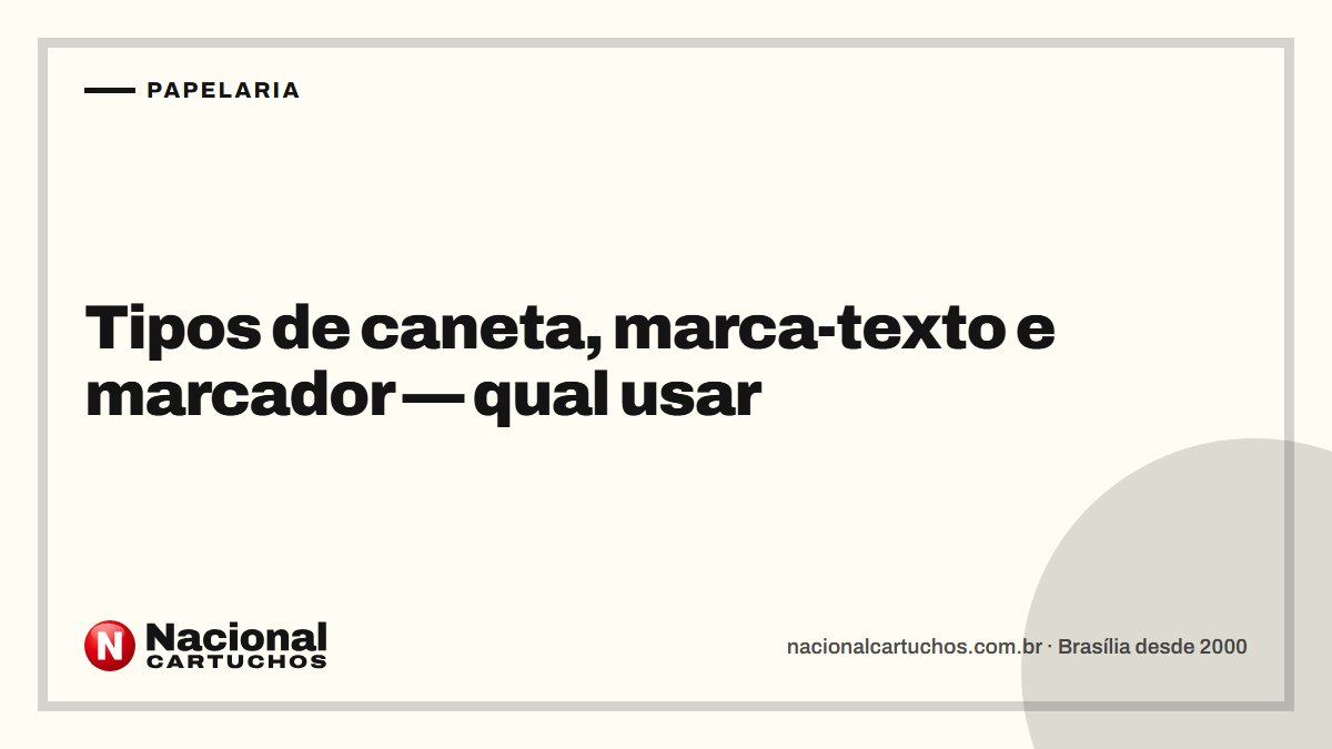 Nacional Cartuchos — Papelaria: Tipos de caneta, marca-texto e marcador — qual usar