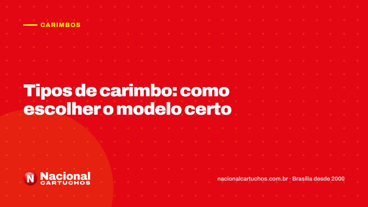 Nacional Cartuchos — Carimbos: Tipos de carimbo: como escolher o modelo certo