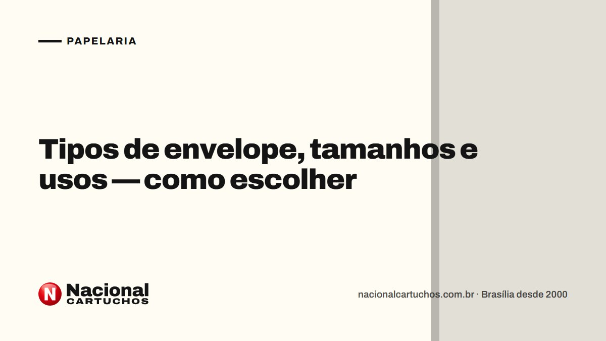 Nacional Cartuchos — Papelaria: Tipos de envelope, tamanhos e usos — como escolher