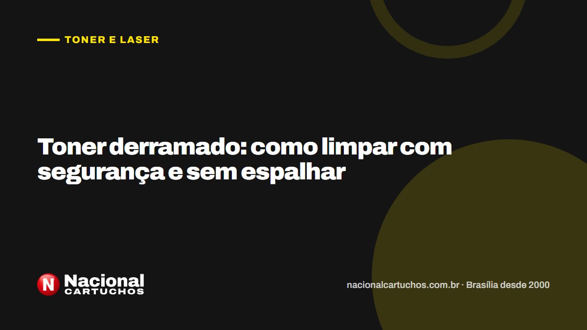 Nacional Cartuchos — Toner e laser: Toner derramado: como limpar com segurança e sem espalhar