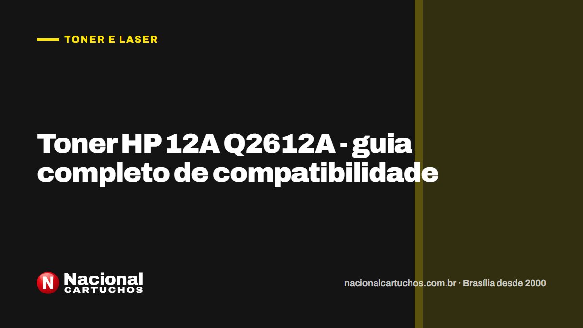 Nacional Cartuchos — Toner e laser: Toner HP 12A Q2612A - guia completo de compatibilidade