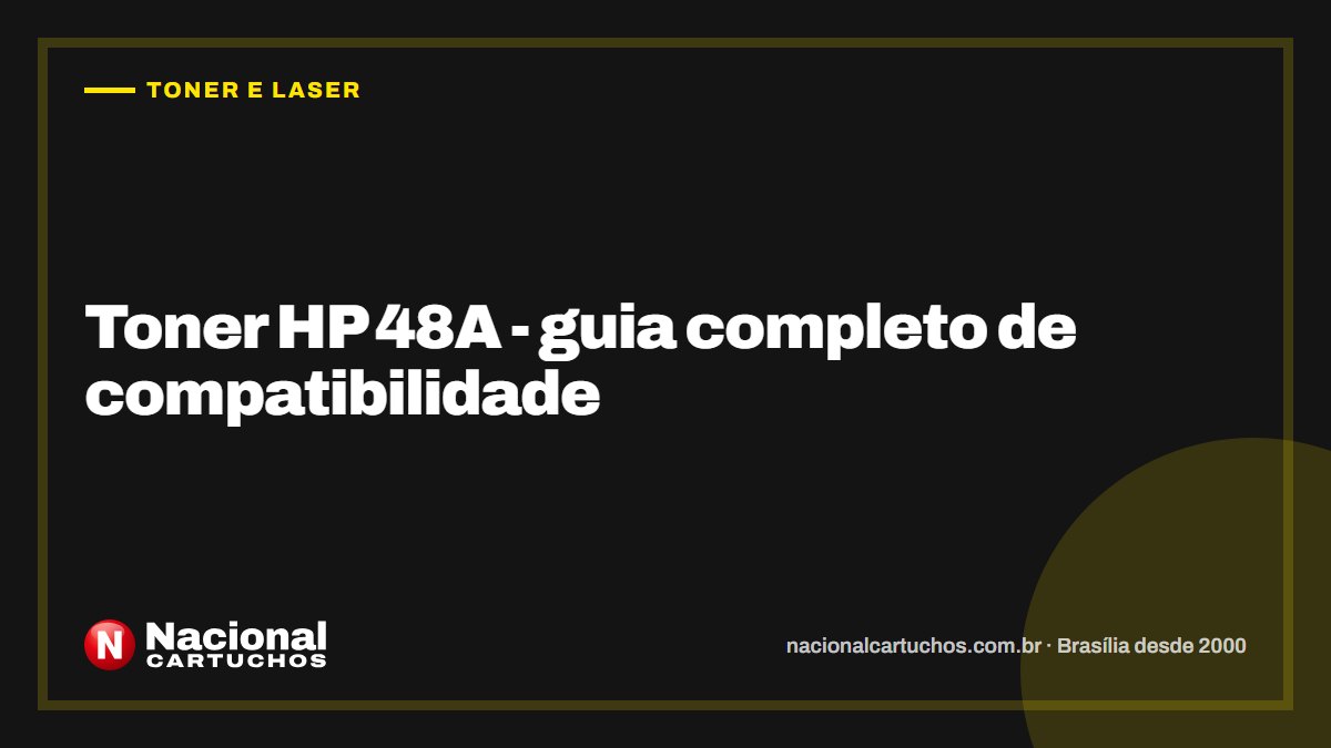 Nacional Cartuchos — Toner e laser: Toner HP 48A - guia completo de compatibilidade