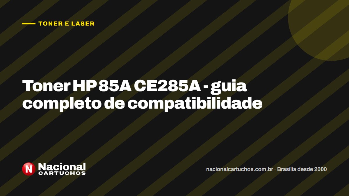 Nacional Cartuchos — Toner e laser: Toner HP 85A CE285A - guia completo de compatibilidade