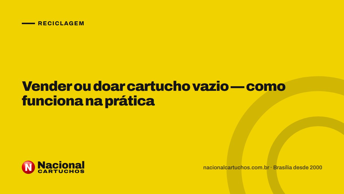 Nacional Cartuchos — Reciclagem: Vender ou doar cartucho vazio — como funciona na prática